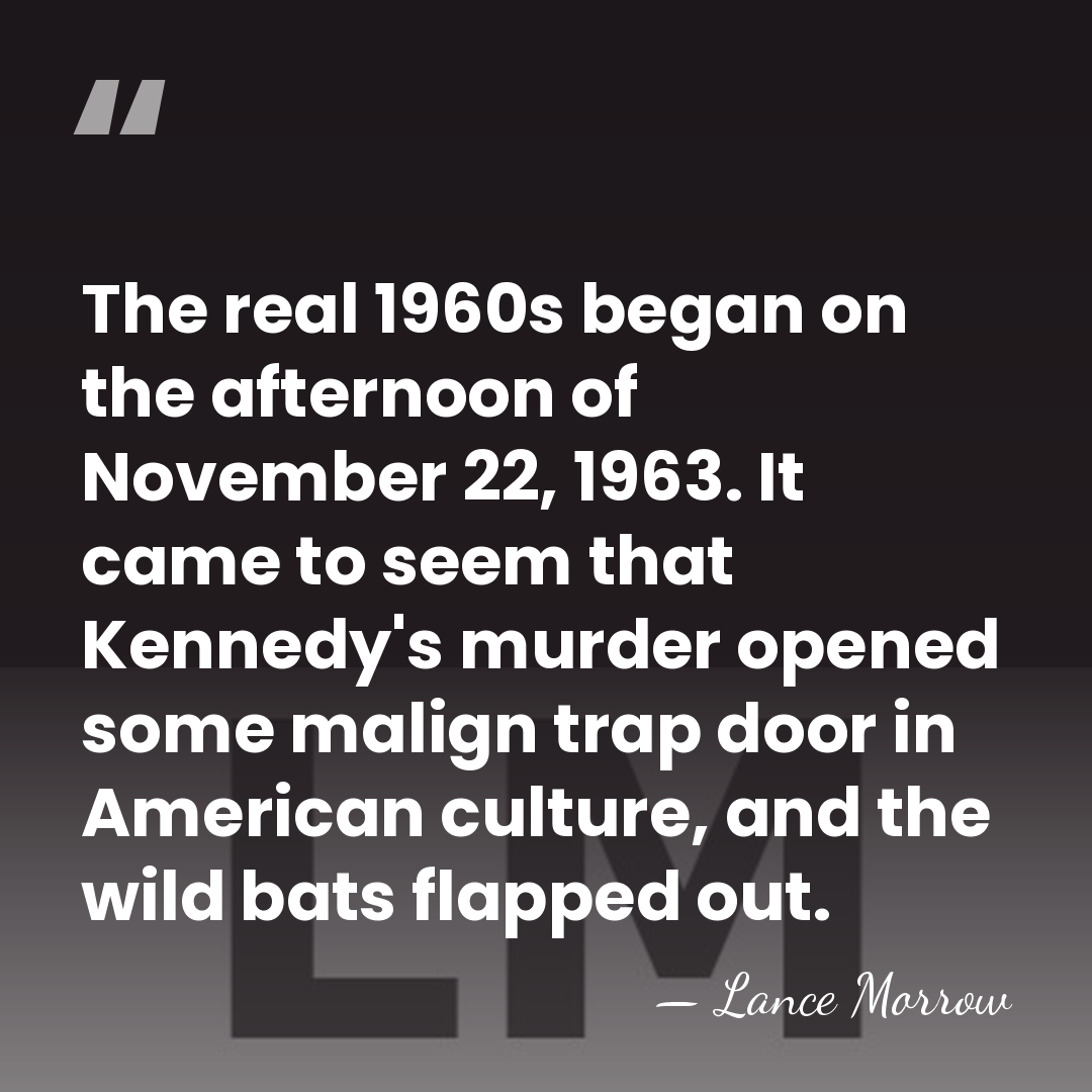 The real 1960s began on the afternoon of November 22, 1963. It&hellip; - Lance Morrow