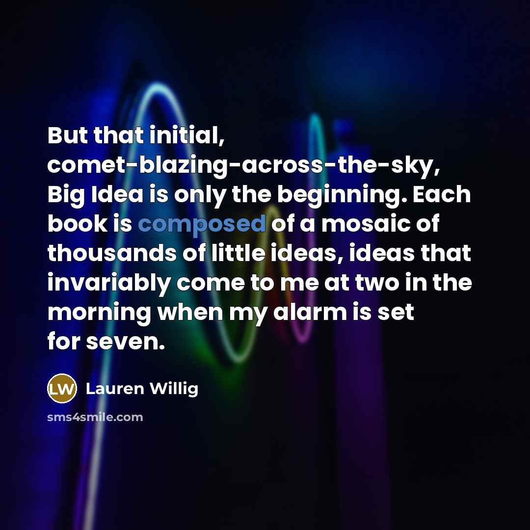 “But that initial, comet-blazing-across-the-sky, Big Idea is only the beginning.…” quote by Lauren Willig