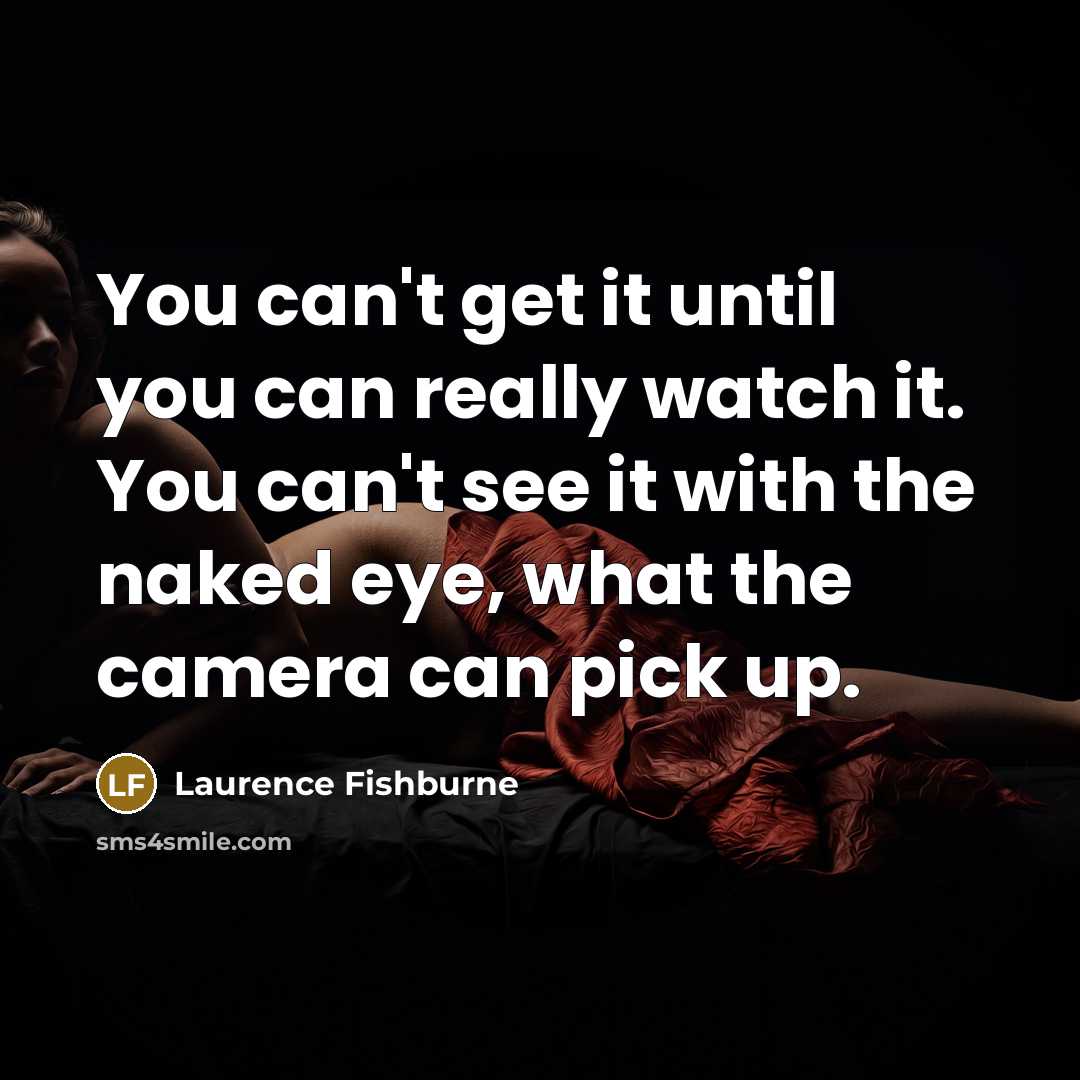 “You can't get it until you can really watch it.…” quote by Laurence Fishburne