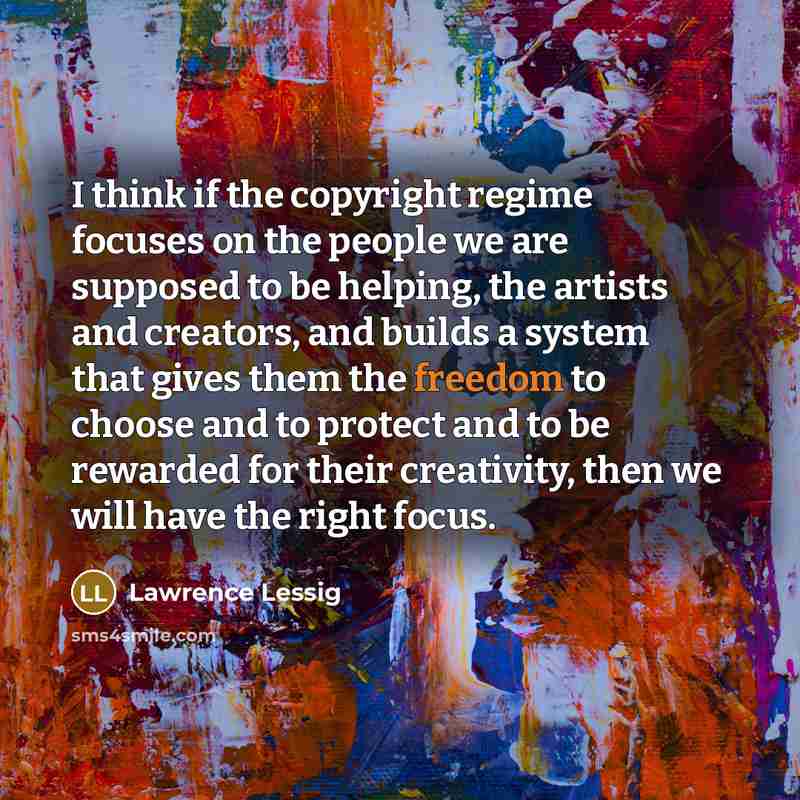 “I think if the copyright regime focuses on the people…” quote by Lawrence Lessig