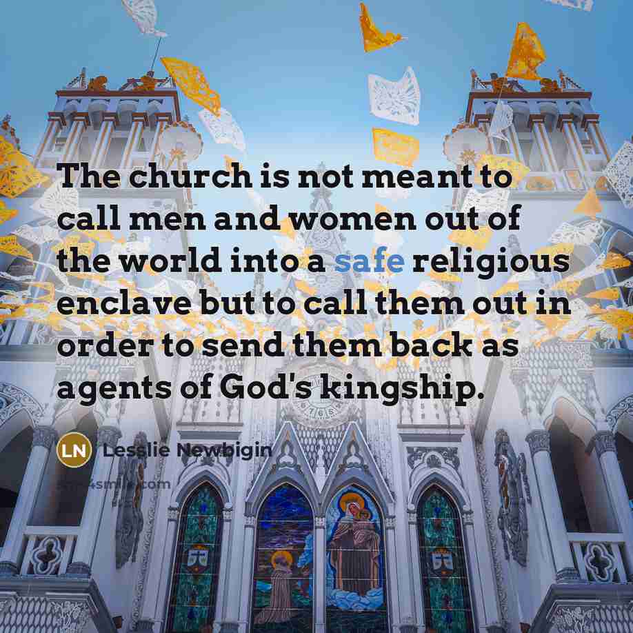 “The church is not meant to call men and women…” quote by Lesslie Newbigin