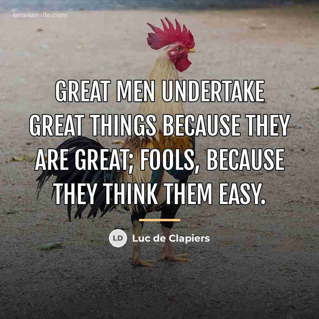 “Great men undertake great things because they are great; fools,…” quote by Luc de Clapiers