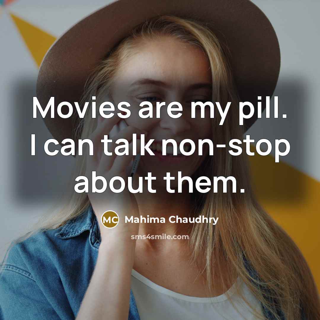 “Movies are my pill. I can talk non-stop about them.…” quote by Mahima Chaudhry