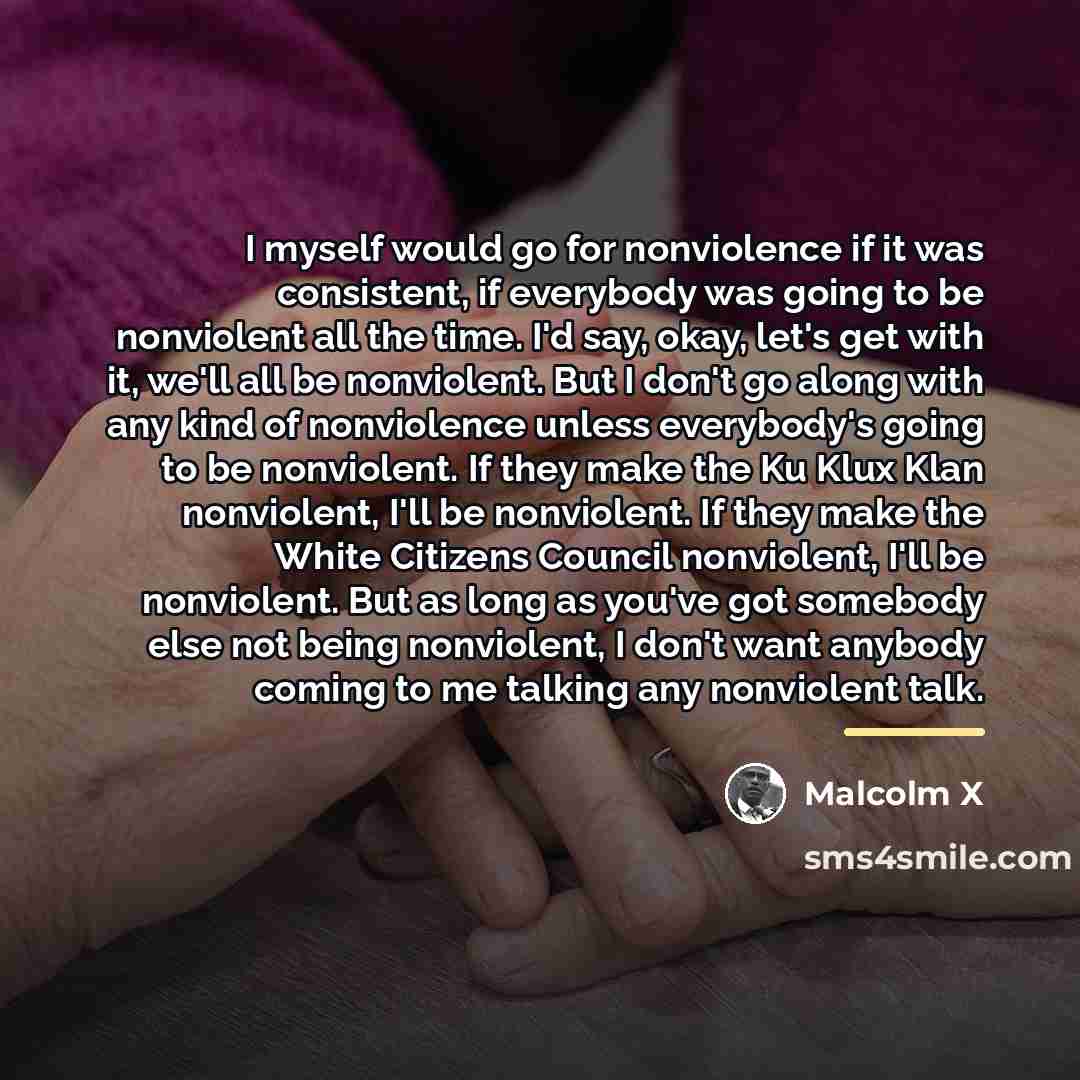 “I myself would go for nonviolence if it was consistent,…” quote by Malcolm X