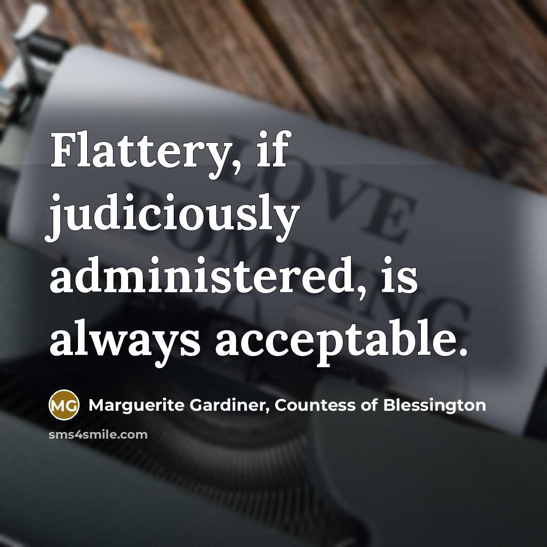 “Flattery, if judiciously administered, is always acceptable.…” quote by Marguerite Gardiner, Countess of Blessington