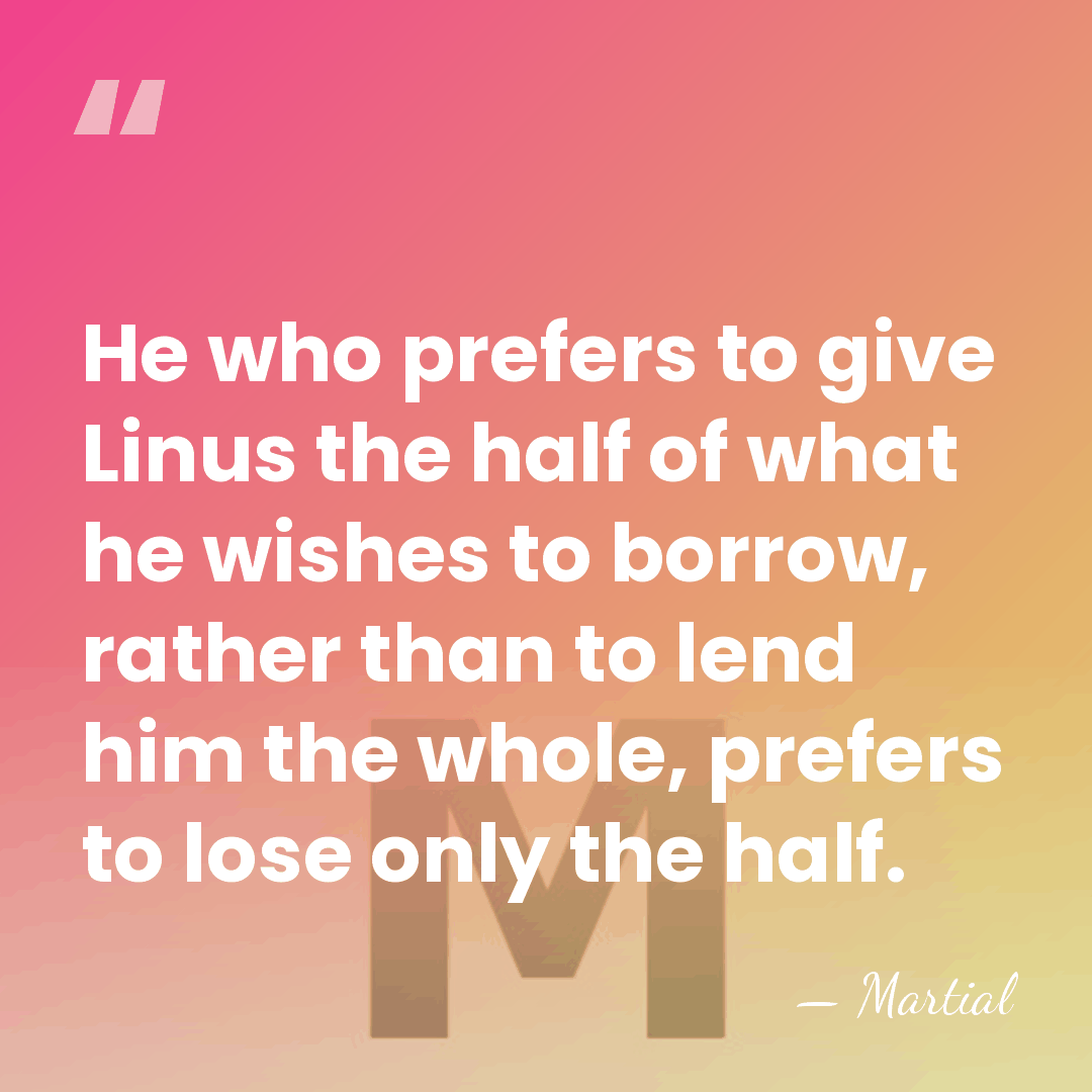 He who prefers to give Linus the half of what he wishes&hellip; - Martial