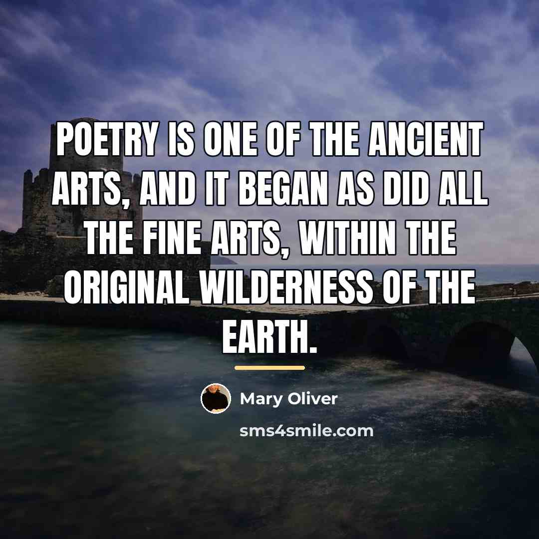 “Poetry is one of the ancient arts, and it began…” quote by Mary Oliver