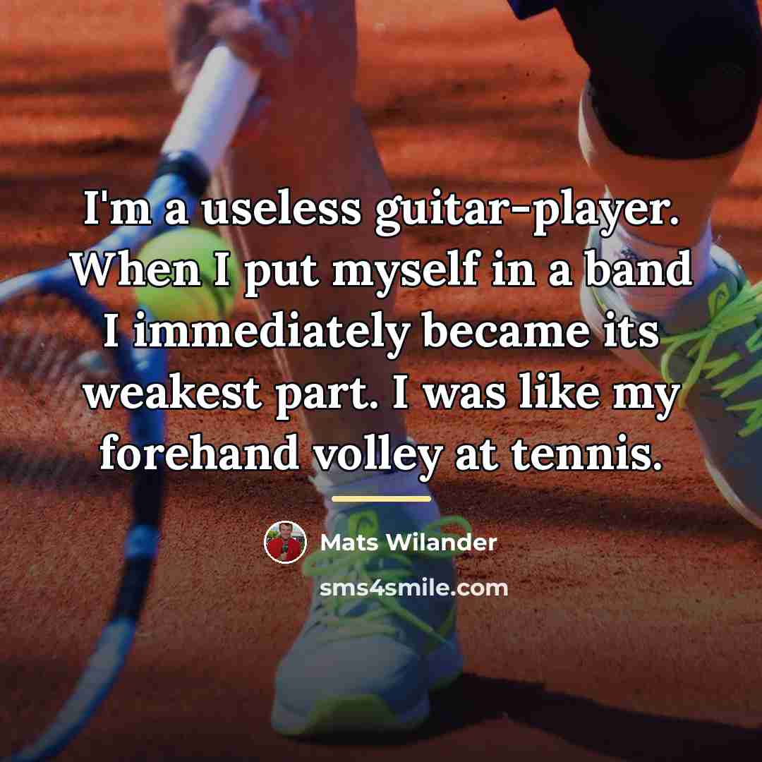 “I'm a useless guitar-player. When I put myself in a…” quote by Mats Wilander