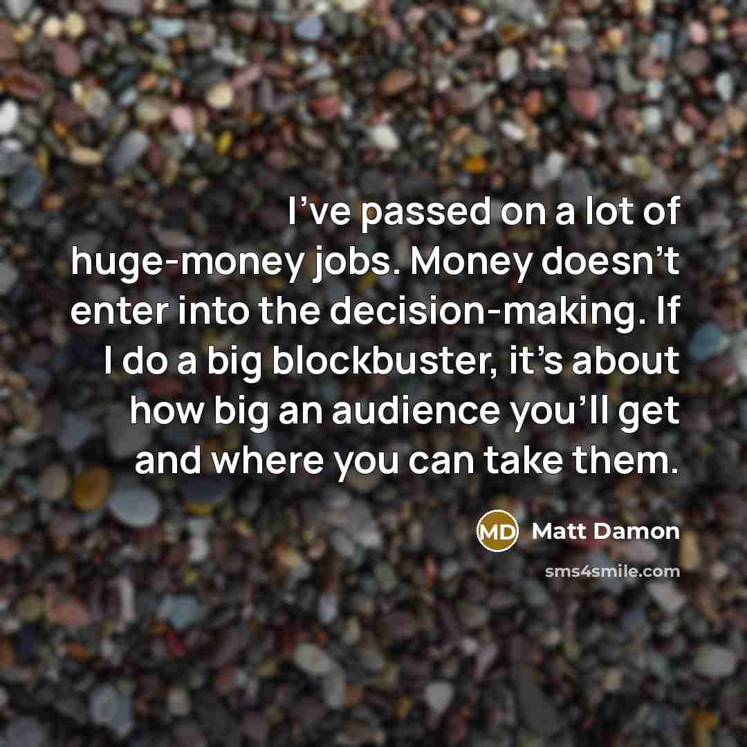 “I've passed on a lot of huge-money jobs. Money doesn't…” quote by Matt Damon