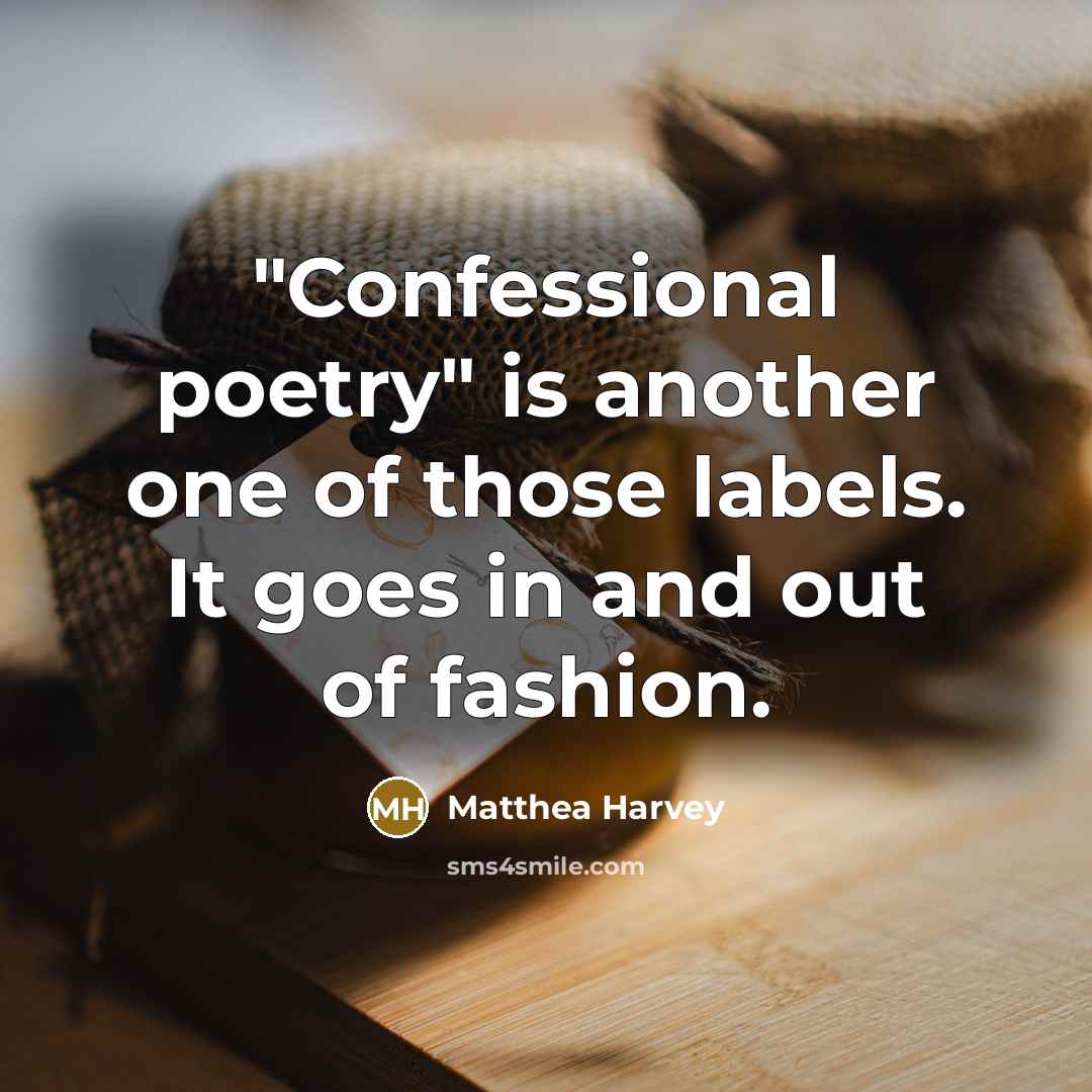 “"Confessional poetry" is another one of those labels. It goes…” quote by Matthea Harvey