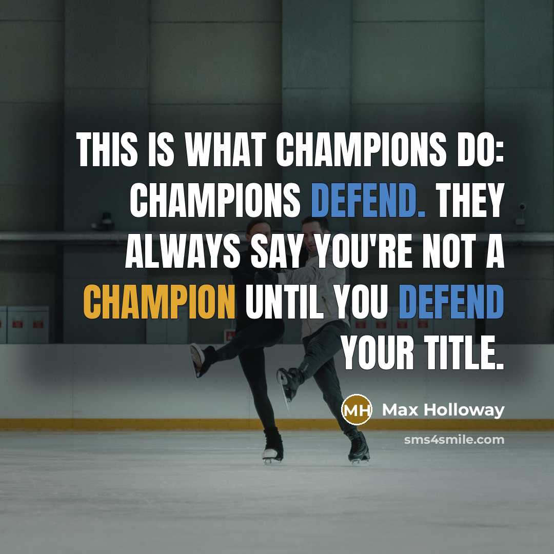 “This is what champions do: champions defend. They always say…” quote by Max Holloway