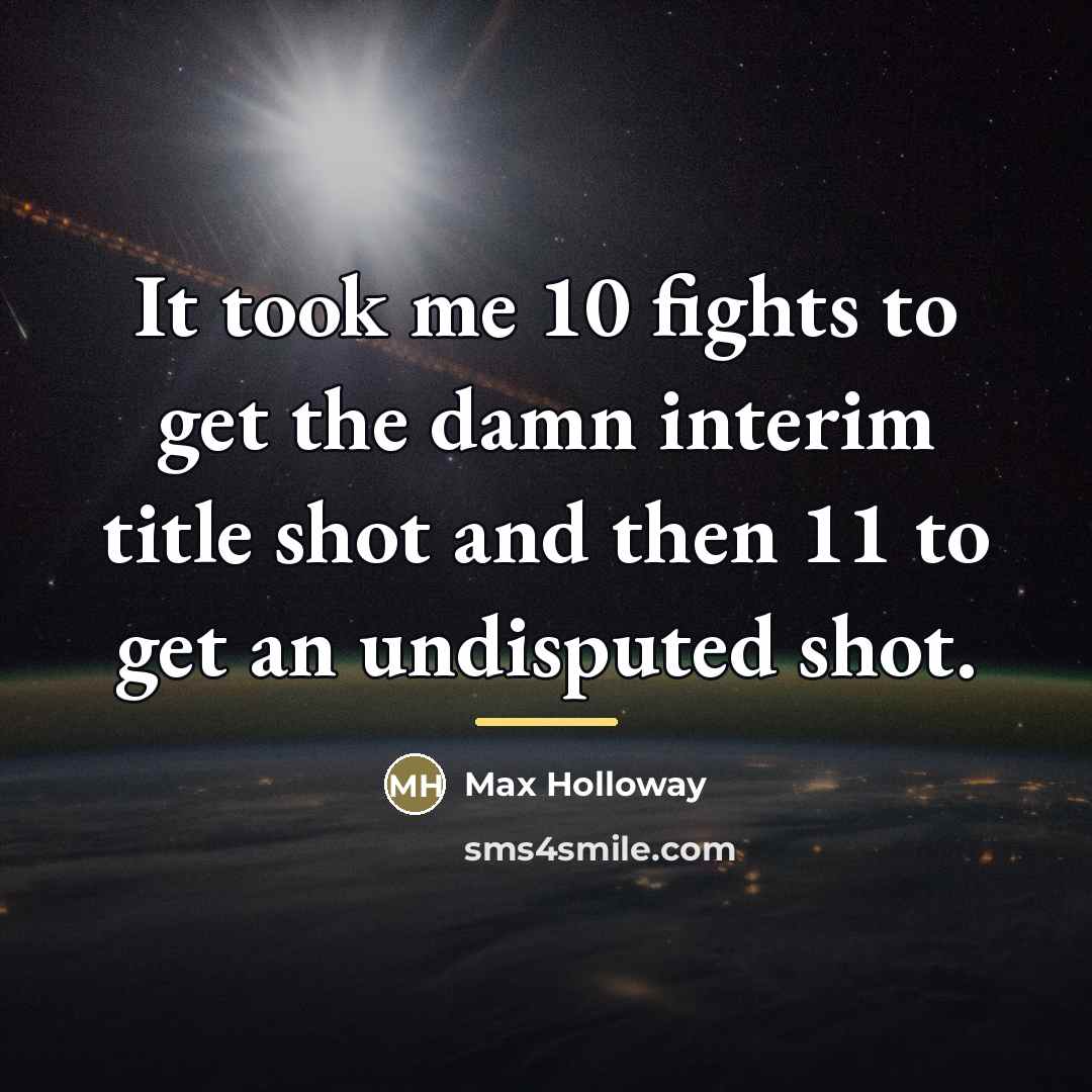 “It took me 10 fights to get the damn interim…” quote by Max Holloway