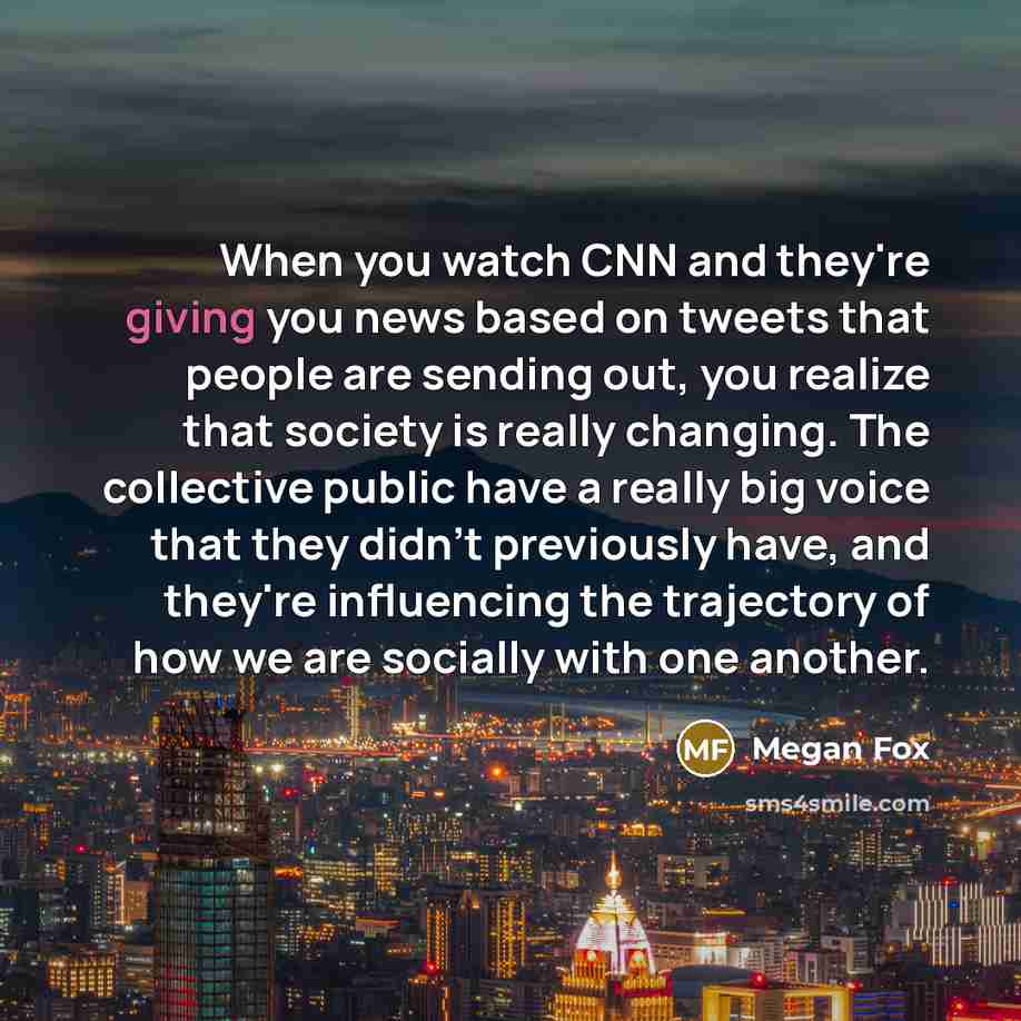 “When you watch CNN and they're giving you news based…” quote by Megan Fox