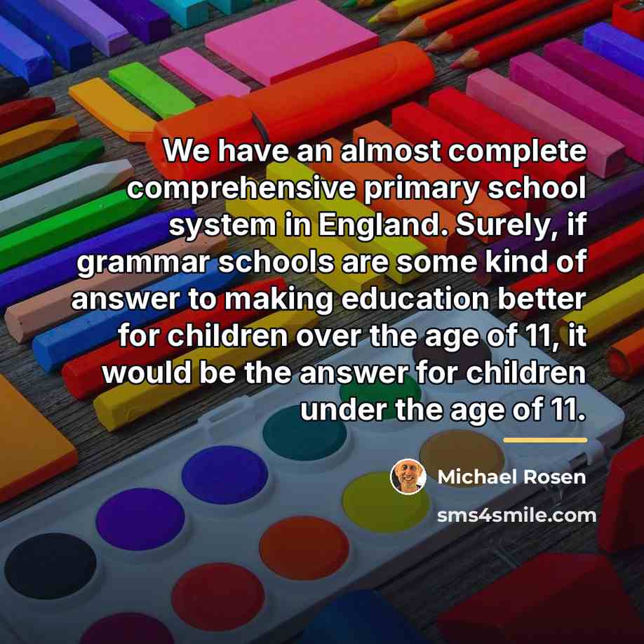 “We have an almost complete comprehensive primary school system in…” quote by Michael Rosen
