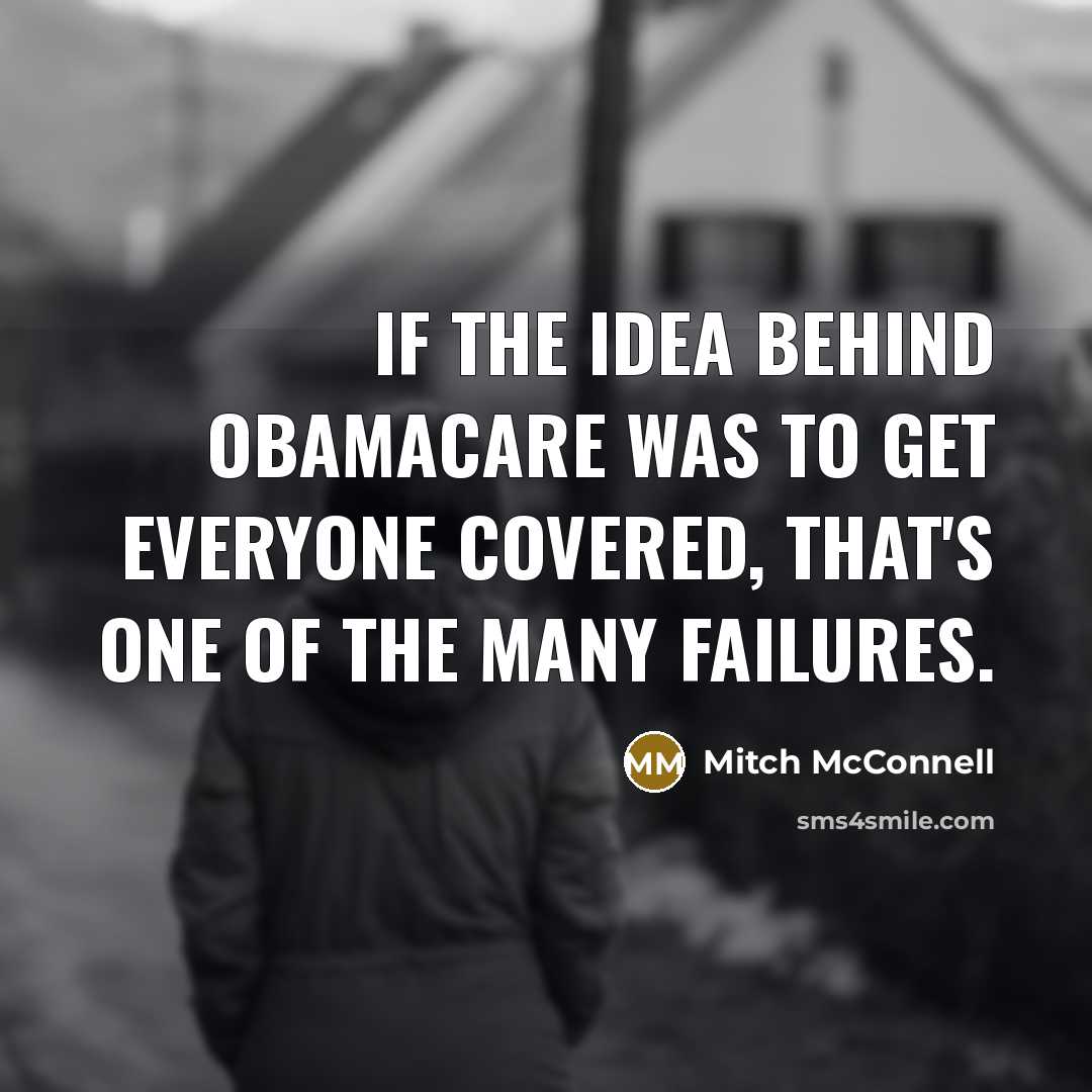 “If the idea behind Obamacare was to get everyone covered,…” quote by Mitch McConnell