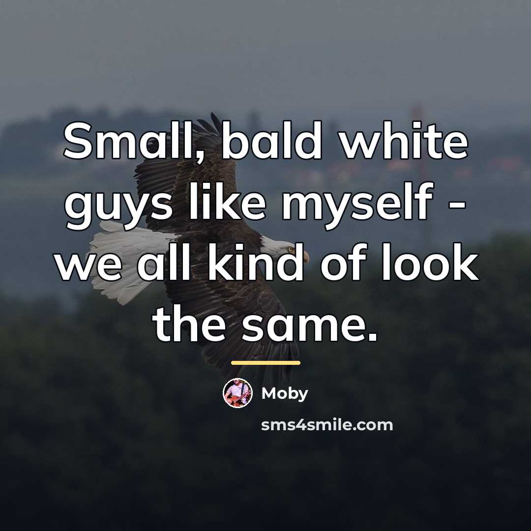 “Small, bald white guys like myself - we all kind…” quote by Moby