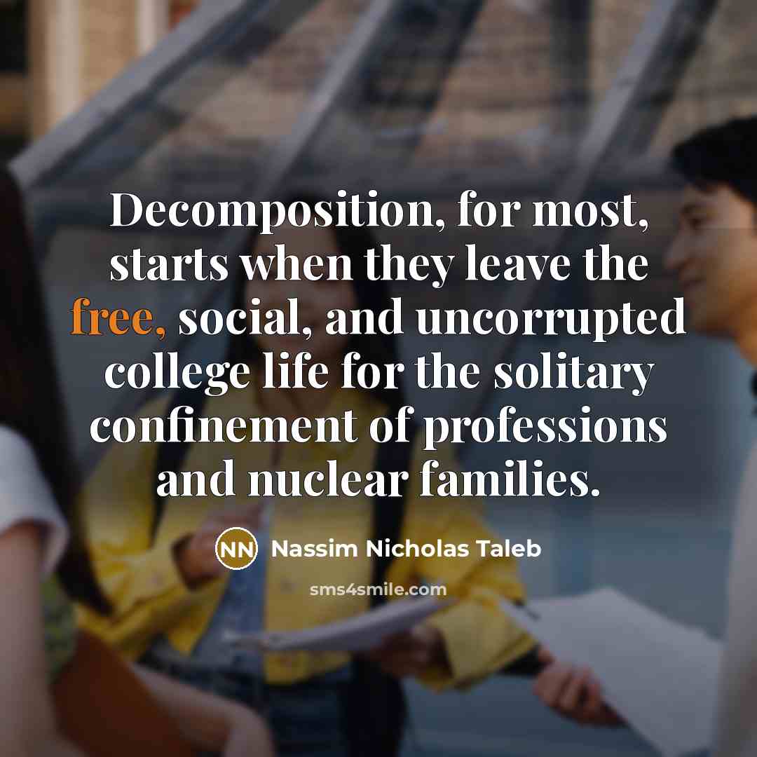 “Decomposition, for most, starts when they leave the free, social,…” quote by Nassim Nicholas Taleb
