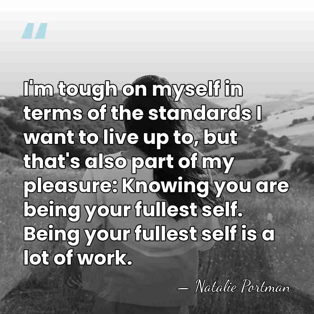 I'm tough on myself in terms of the standards I want to&hellip; - Natalie Portman