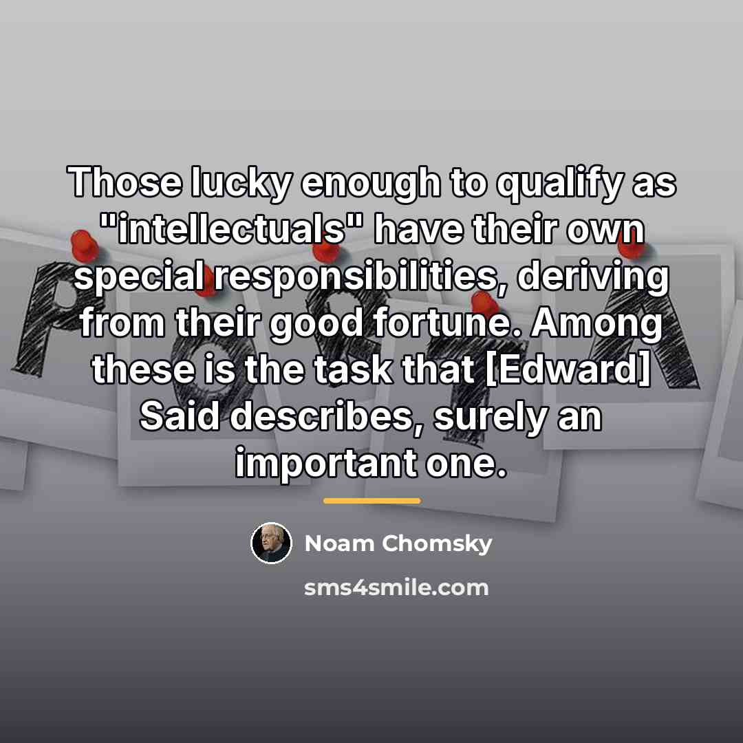 “Those lucky enough to qualify as "intellectuals" have their own…” quote by Noam Chomsky
