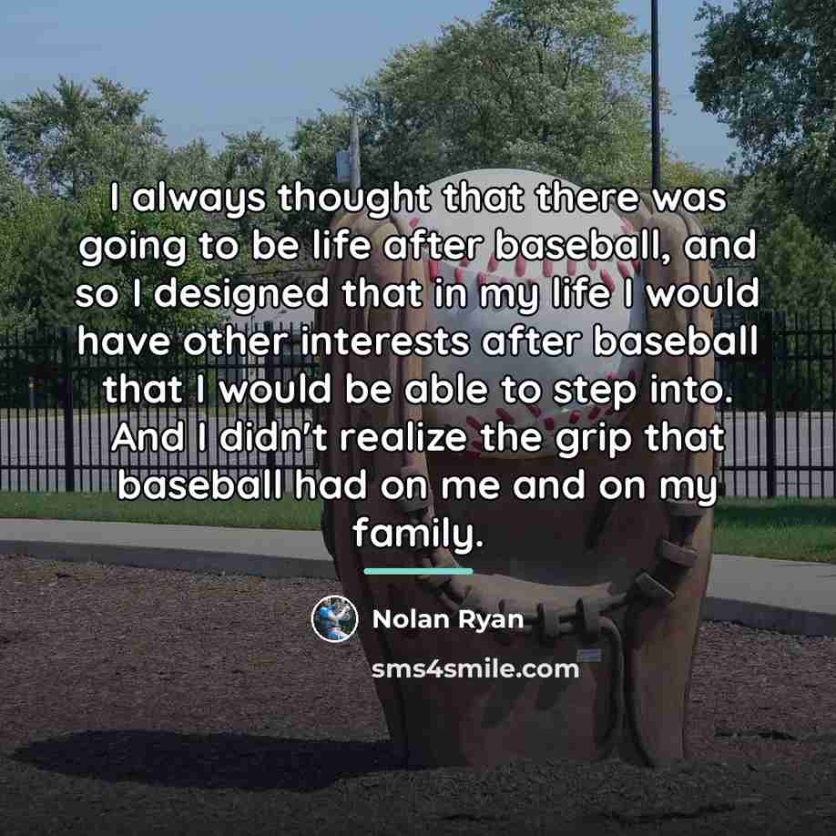 “I always thought that there was going to be life…” quote by Nolan Ryan