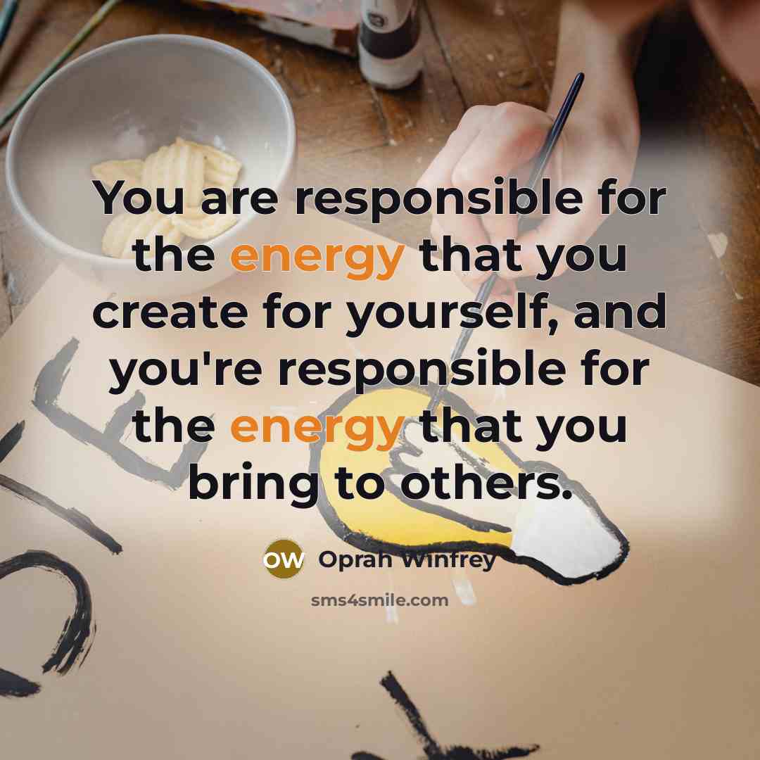 “You are responsible for the energy that you create for…” quote by Oprah Winfrey