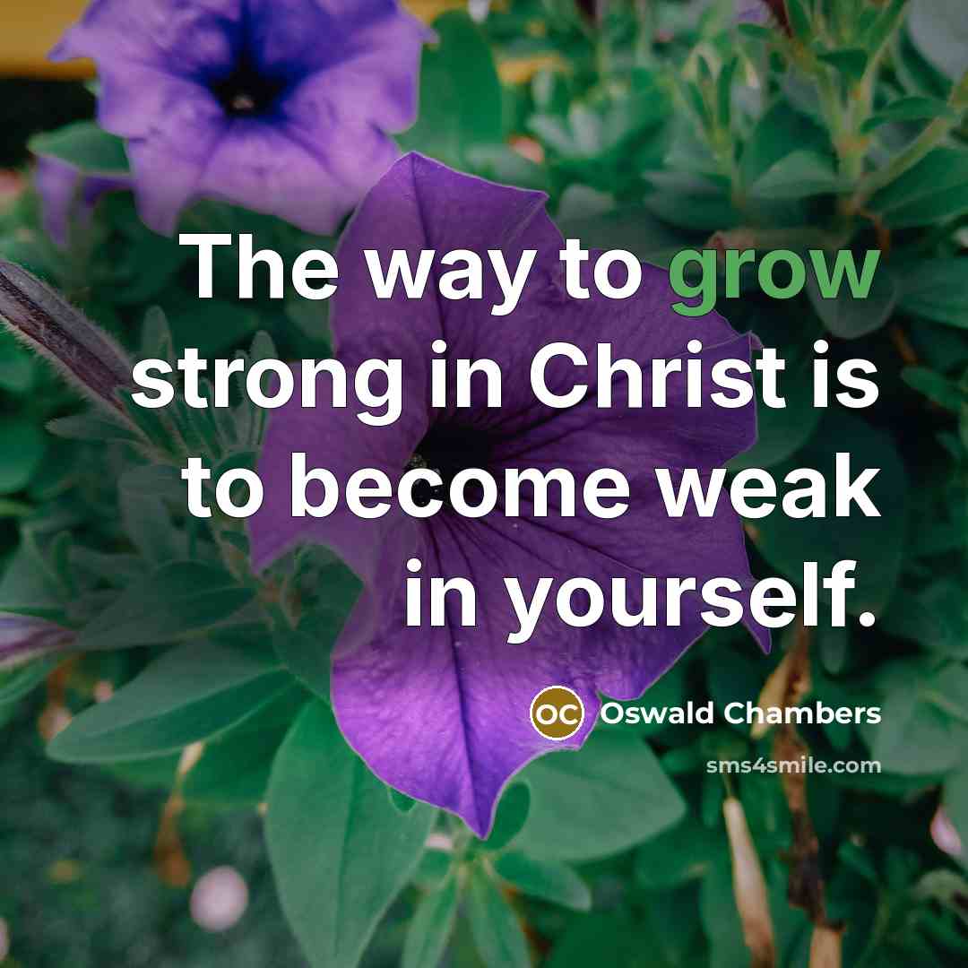 “The way to grow strong in Christ is to become…” quote by Oswald Chambers
