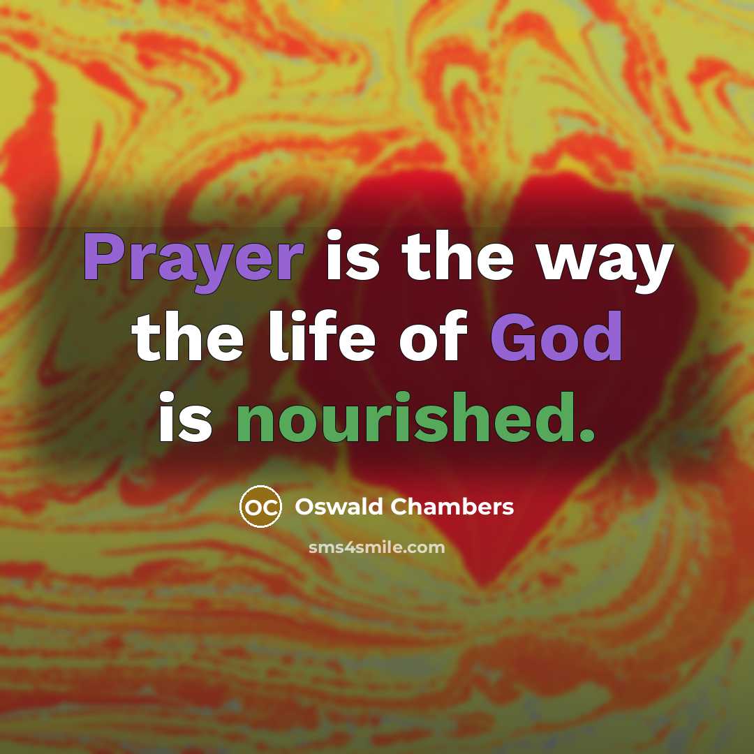 “Prayer is the way the life of God is nourished.…” quote by Oswald Chambers