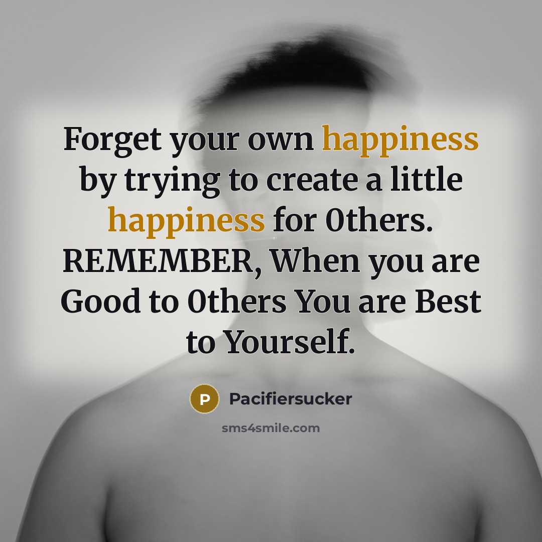“Forget your own happiness by trying to create a little…” quote by Pacifiersucker