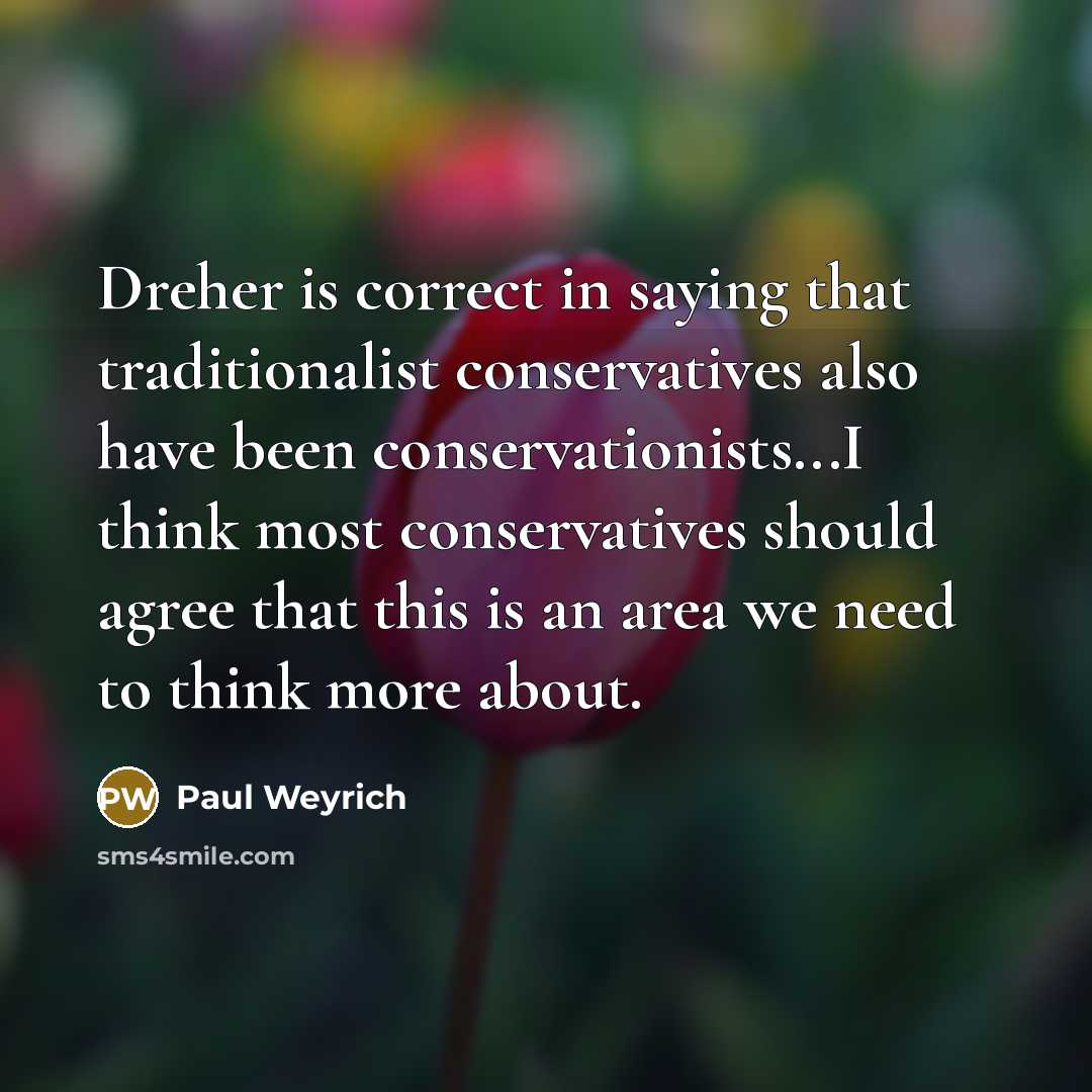 “Dreher is correct in saying that traditionalist conservatives also have…” quote by Paul Weyrich