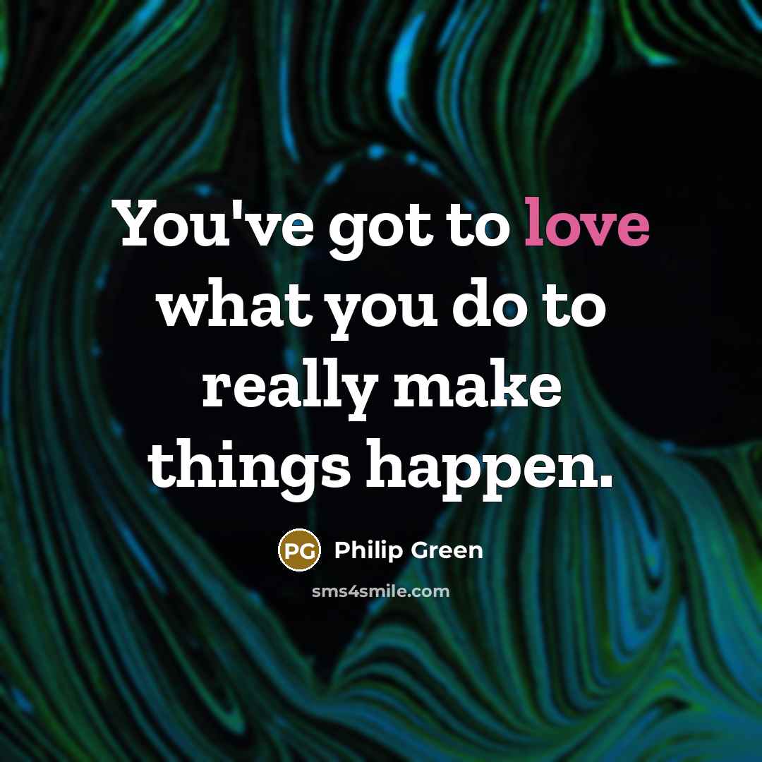 “You've got to love what you do to really make…” quote by Philip Green