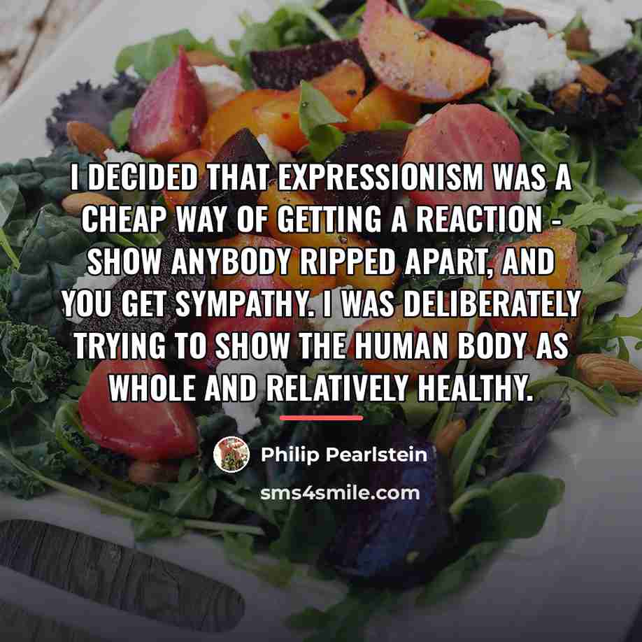 “I decided that expressionism was a cheap way of getting…” quote by Philip Pearlstein