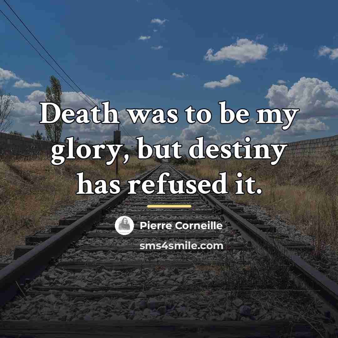 “Death was to be my glory, but destiny has refused…” quote by Pierre Corneille