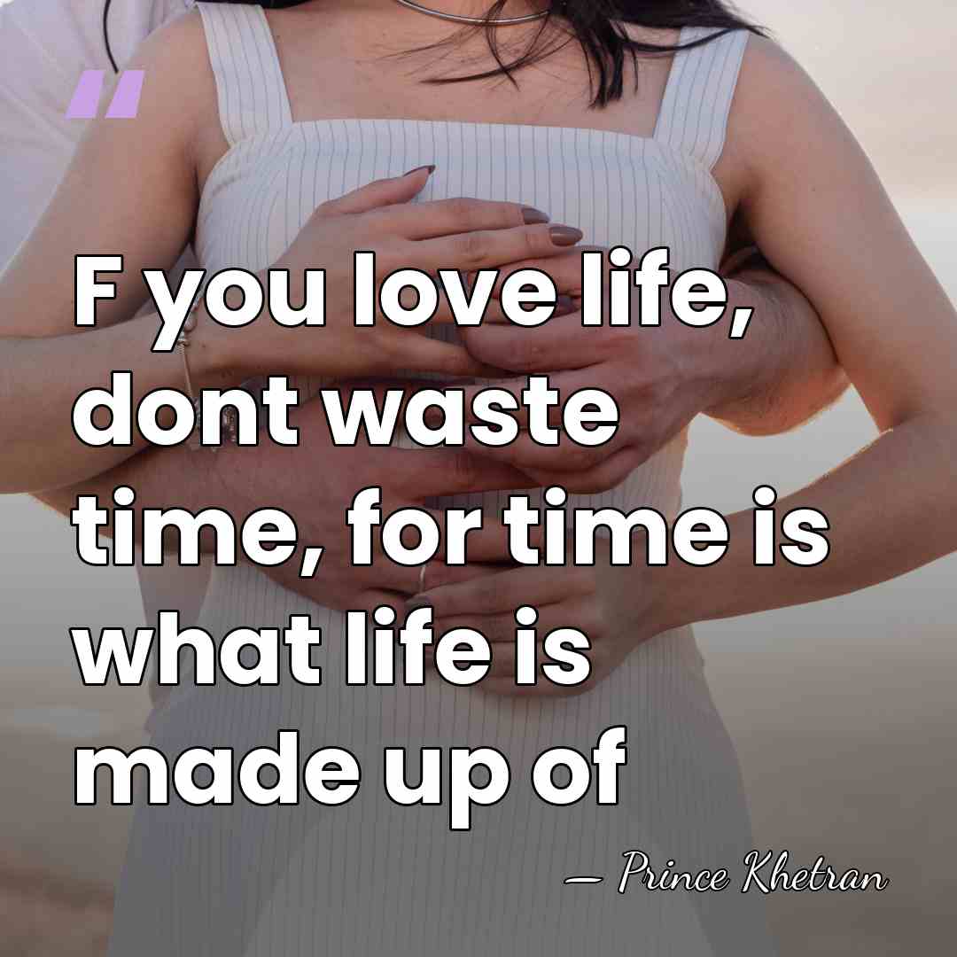 F you love life, dont waste time, for time is what life&hellip; - Prince Khetran