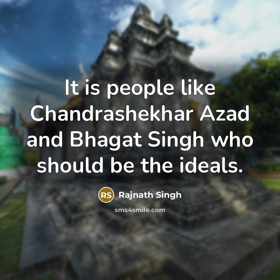 “It is people like Chandrashekhar Azad and Bhagat Singh who should be the ideals.” quote by Rajnath Singh