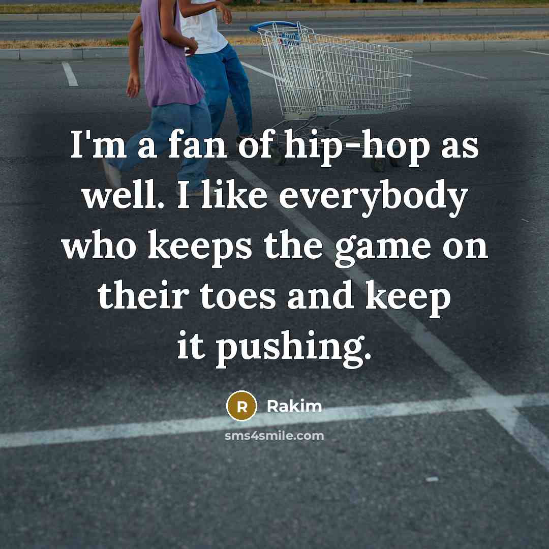 “I'm a fan of hip-hop as well. I like everybody…” quote by Rakim