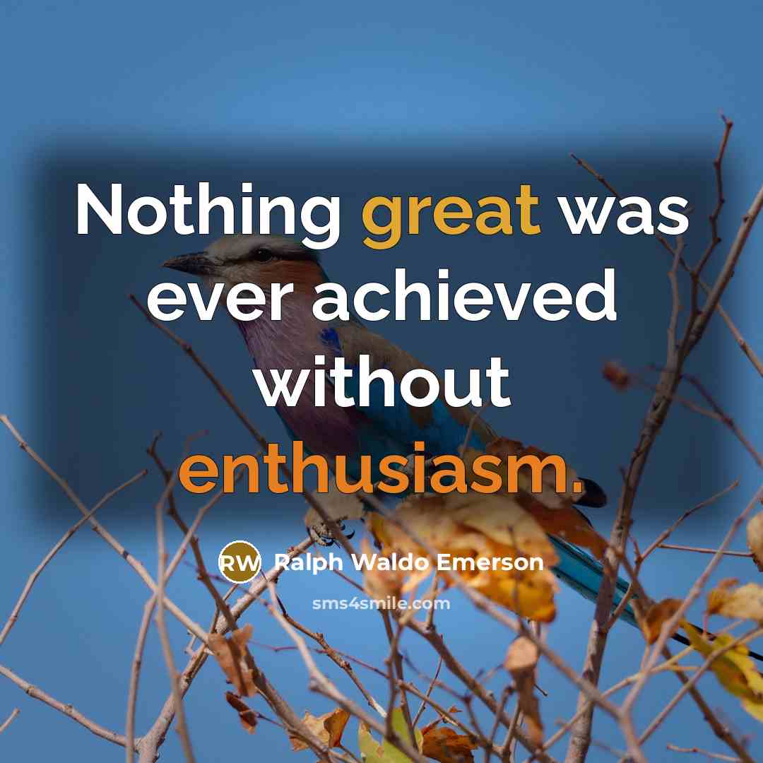 “Nothing great was ever achieved without enthusiasm.…” quote by Ralph Waldo Emerson