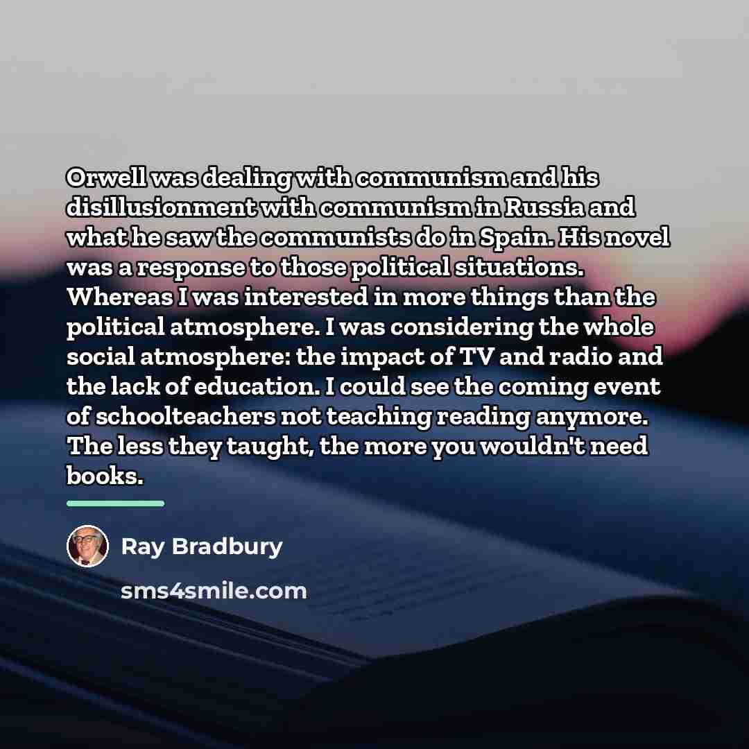 “Orwell was dealing with communism and his disillusionment with communism…” quote by Ray Bradbury
