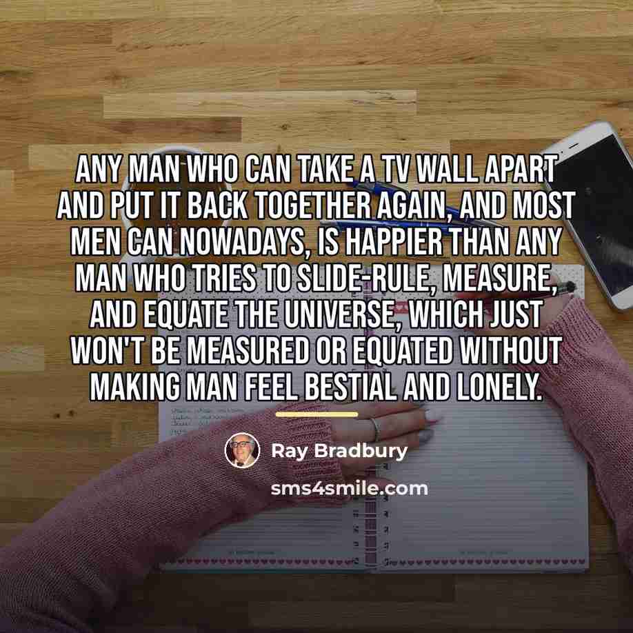 “Any man who can take a TV wall apart and…” quote by Ray Bradbury