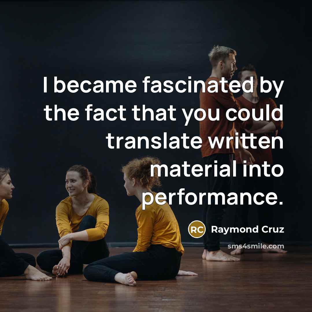 “I became fascinated by the fact that you could translate…” quote by Raymond Cruz