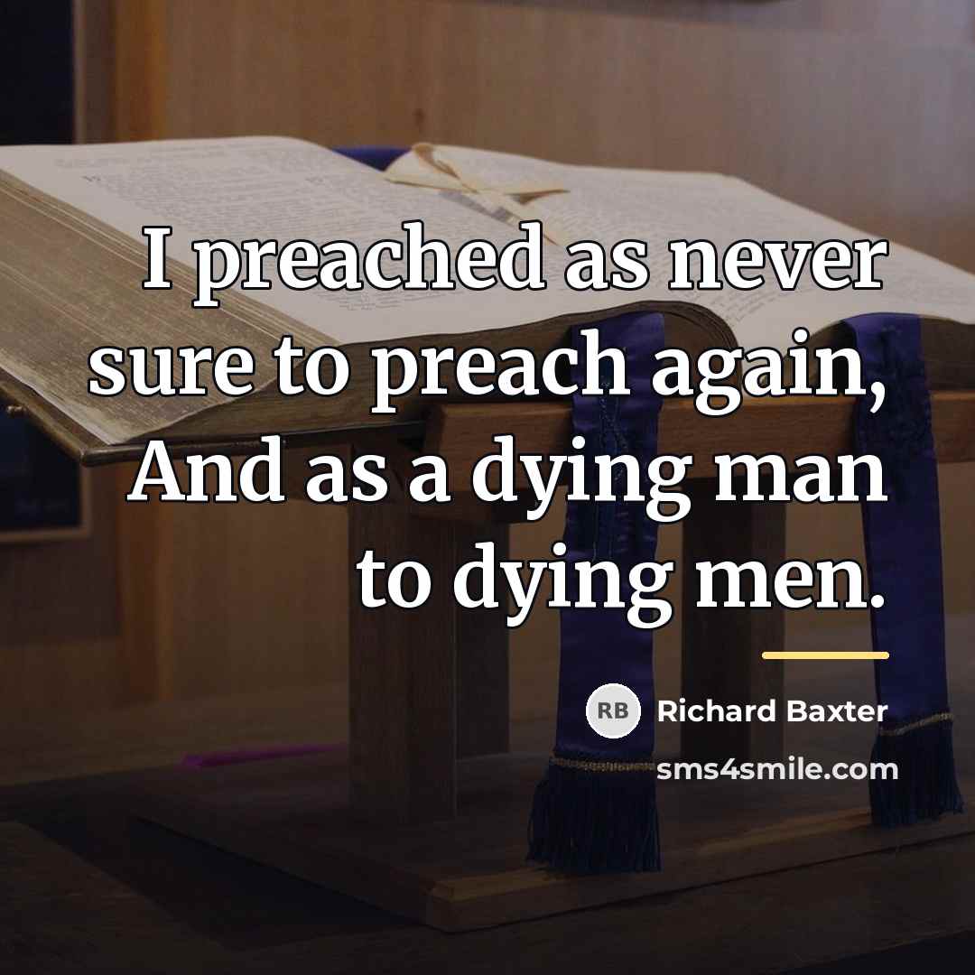 “I preached as never sure to preach again, And as…” quote by Richard Baxter