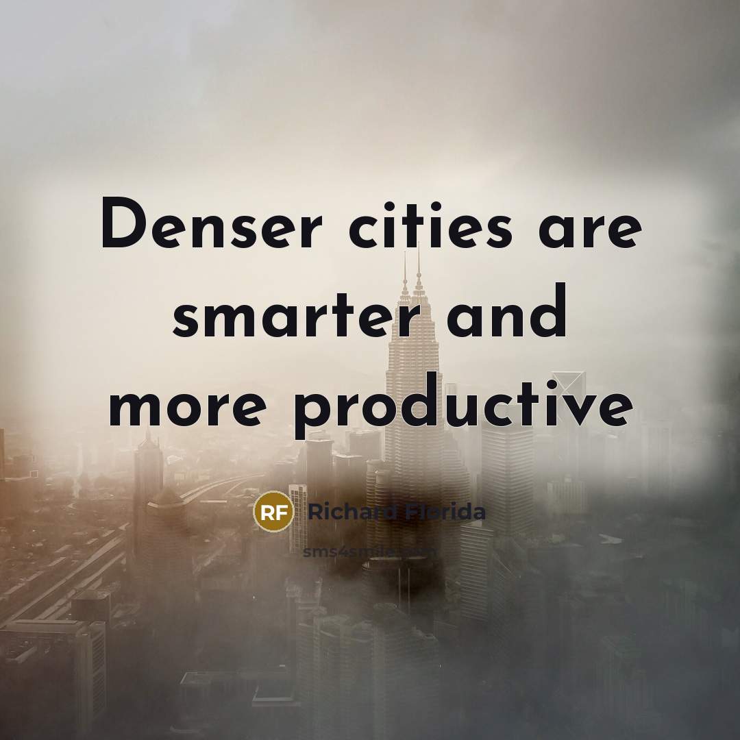 “Denser cities are smarter and more productive…” quote by Richard Florida