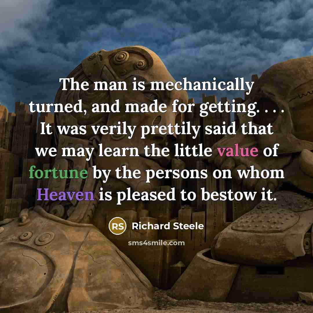 “The man is mechanically turned, and made for getting. .…” quote by Richard Steele