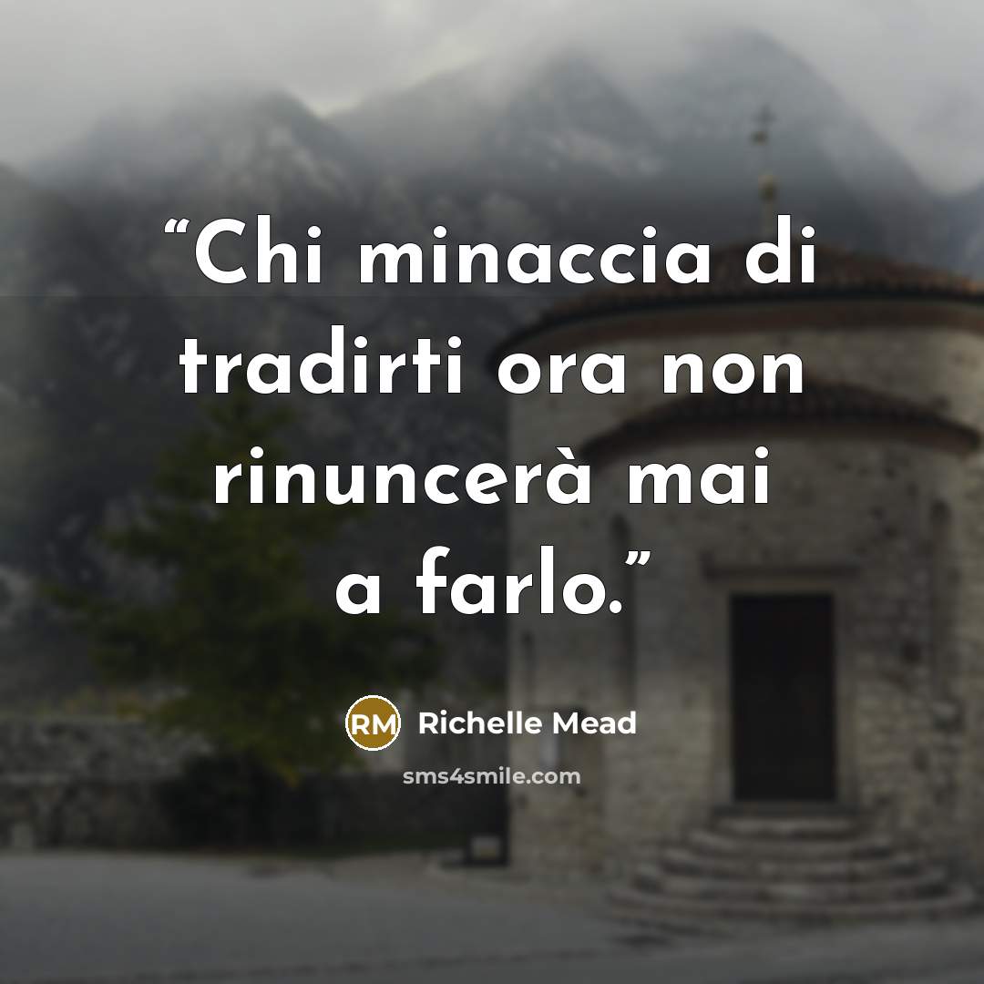 “Chi minaccia di tradirti ora non rinuncerà mai a farlo.” quote by Richelle Mead