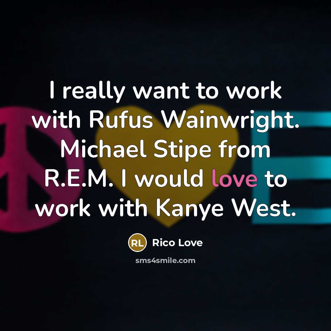 “I really want to work with Rufus Wainwright. Michael Stipe…” quote by Rico Love