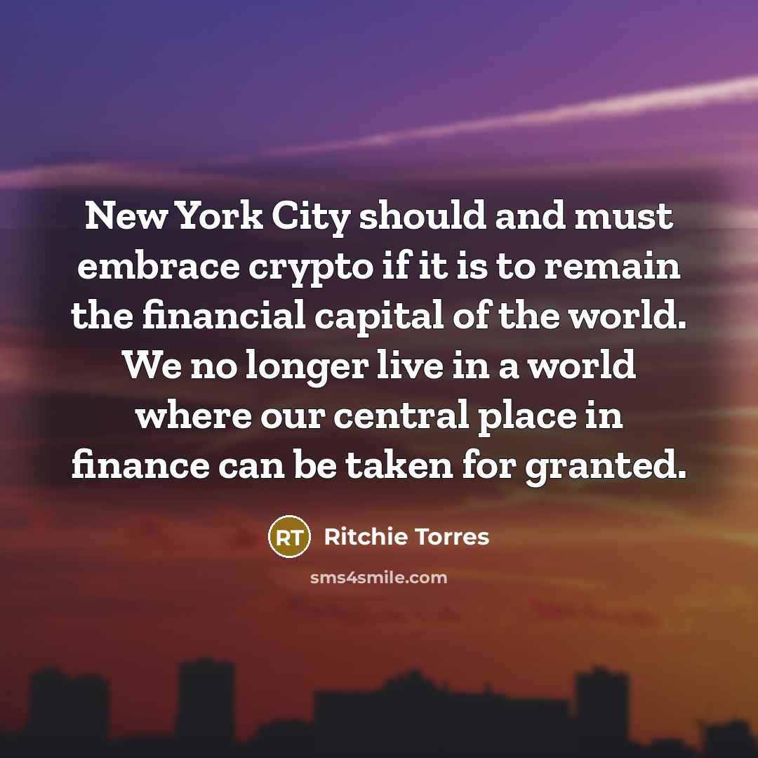 “New York City should and must embrace crypto if it is to remain the financial capital of the world. We no longer live in a world where our central place in finance can be taken for granted.” quote by Ritchie Torres