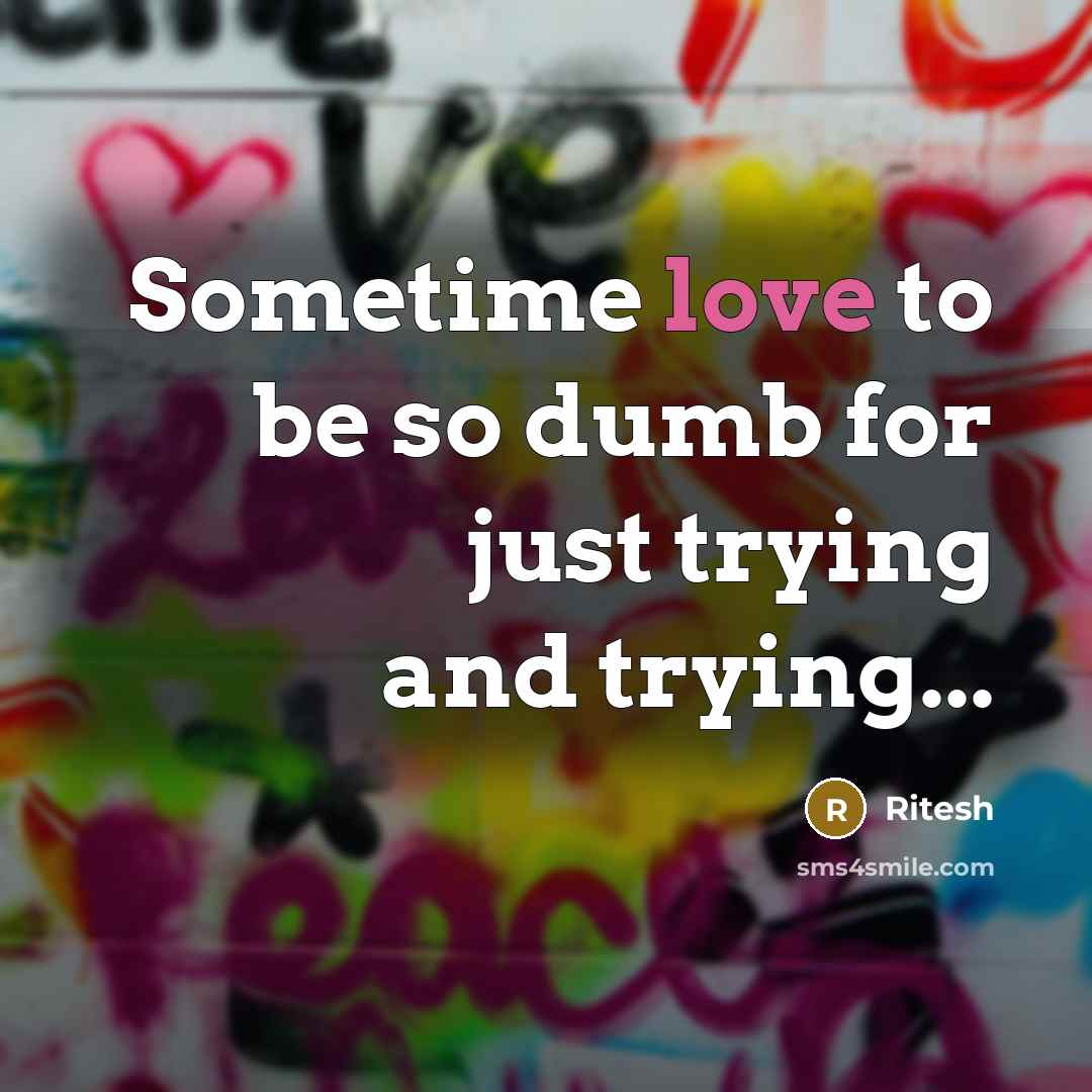 “Sometime love to be so dumb for just trying and…” quote by Ritesh