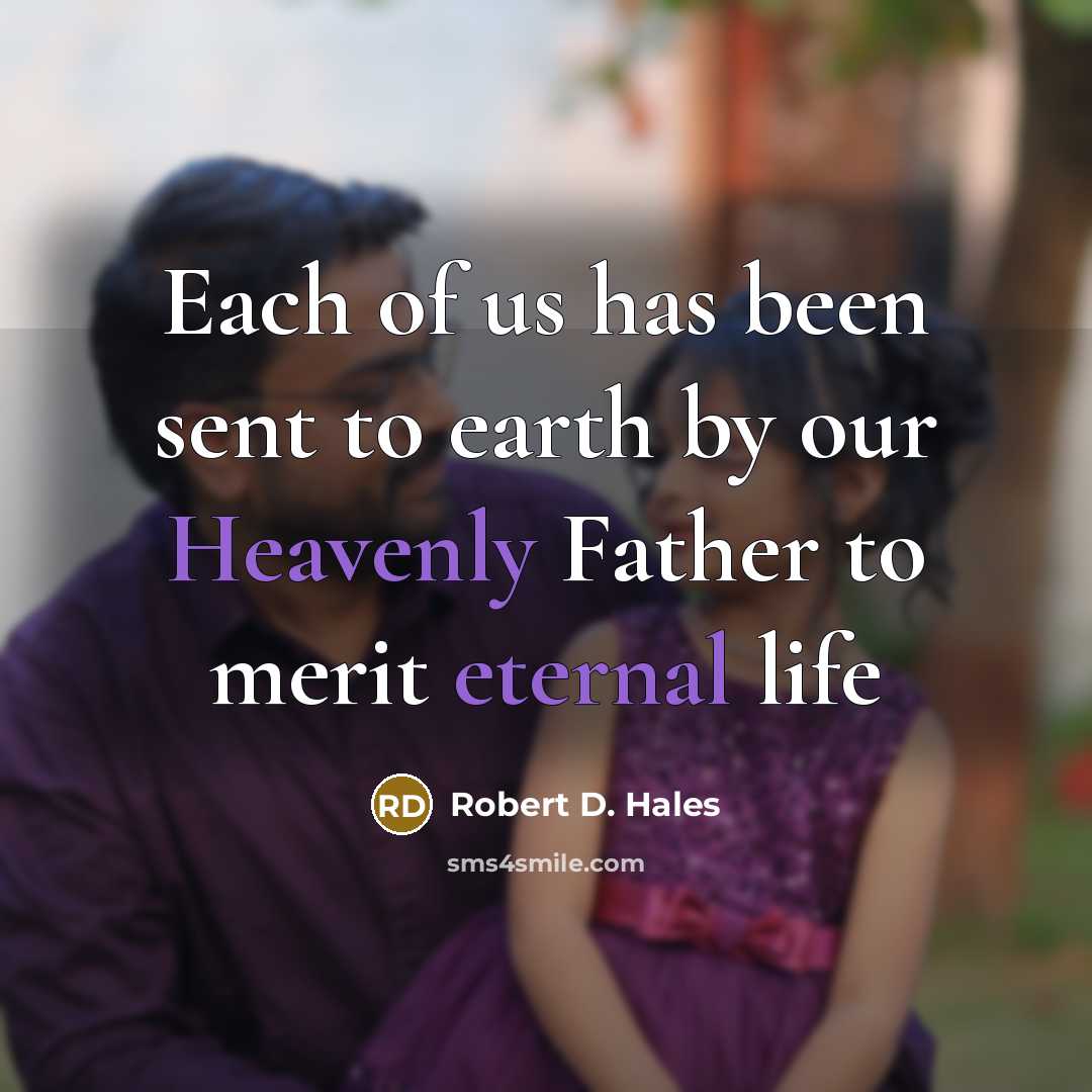 “Each of us has been sent to earth by our…” quote by Robert D. Hales
