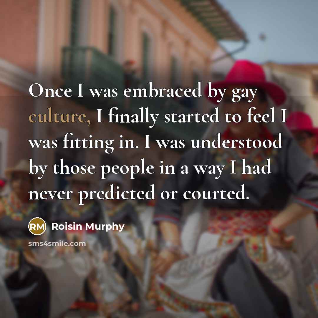 “Once I was embraced by gay culture, I finally started…” quote by Roisin Murphy
