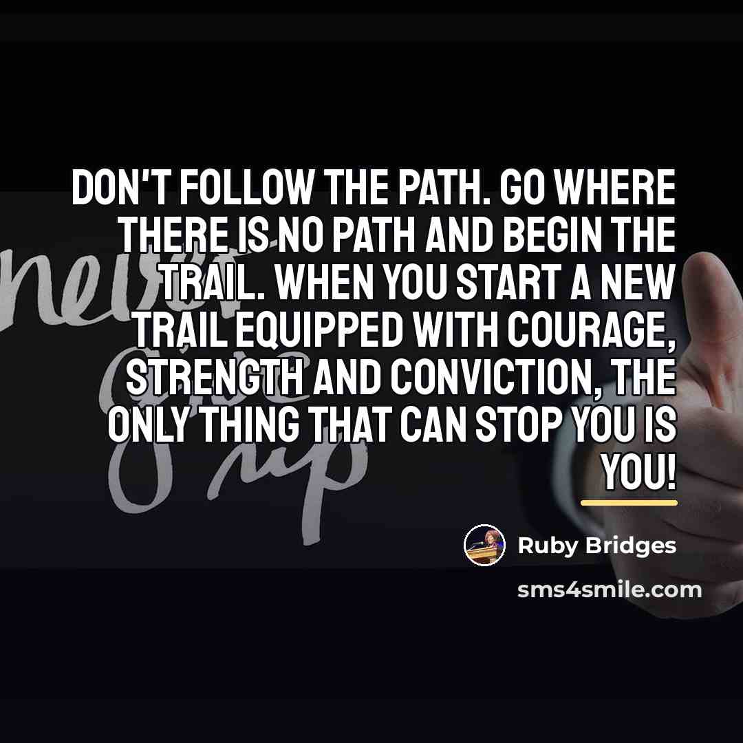“Don't follow the path. Go where there is no path…” quote by Ruby Bridges