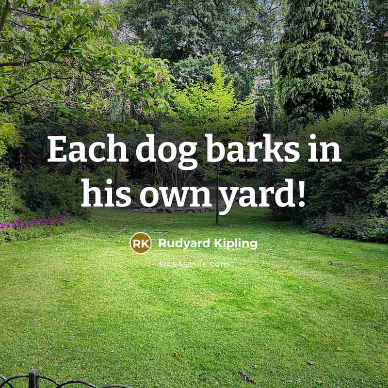 “Each dog barks in his own yard!…” quote by Rudyard Kipling